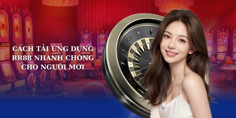 Cách tải ứng dụng RR88 nhanh chóng cho người mới