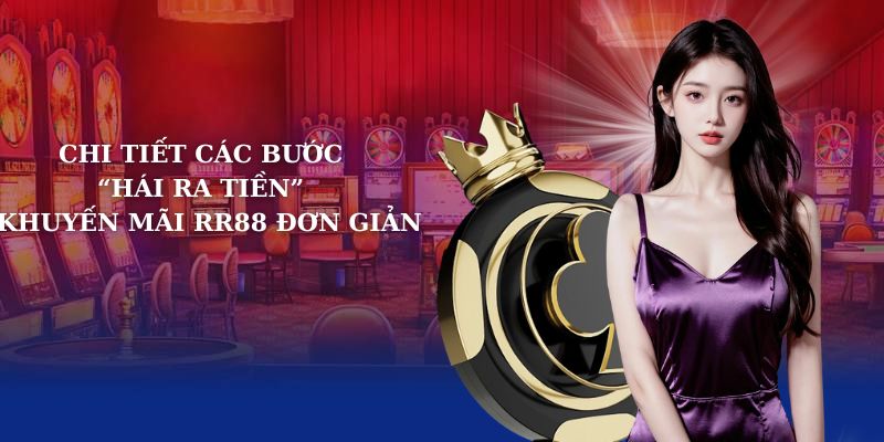 Chi tiết các bước “hái ra tiền” - khuyến mãi RR88 đơn giản