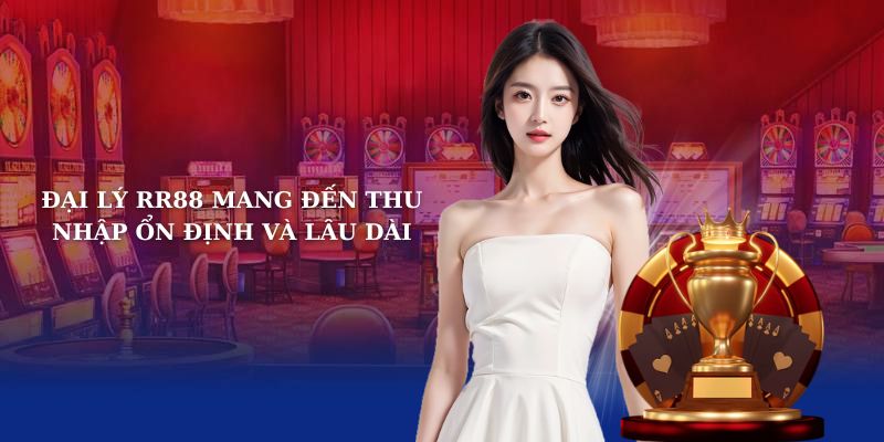 Đại lý RR88 mang đến thu nhập ổn định và lâu dài