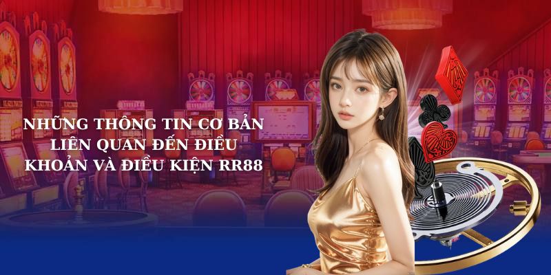 Những thông tin cơ bản liên quan đến điều khoản và điều kiện RR88