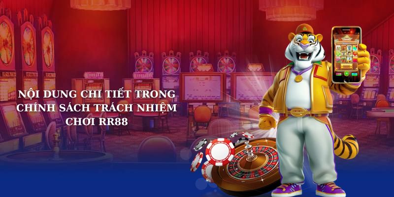 Nội dung chi tiết trong chính sách trách nhiệm chơi RR88