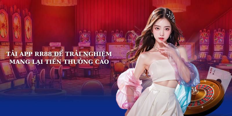 Tải app RR88 để trải nghiệm mang lại tiền thưởng cao