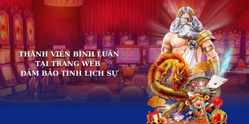 Thành viên bình luận tại trang web đảm bảo tính lịch sự