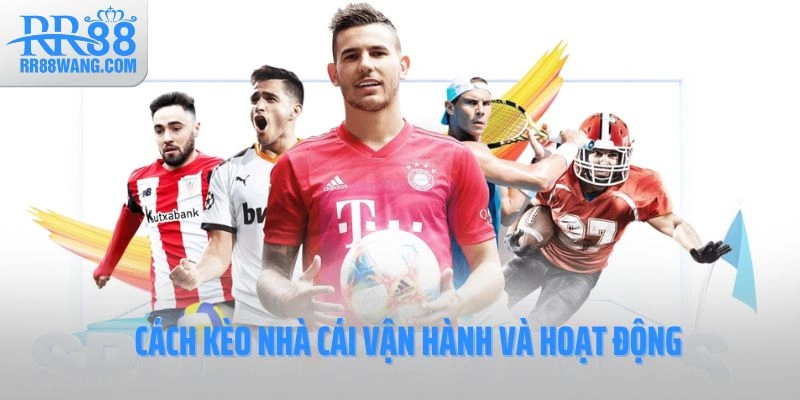 Cách kèo nhà cái vận hành và hoạt động