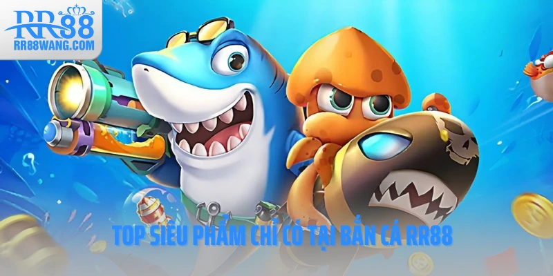 Top siêu phẩm chỉ có tại bắn cá RR88