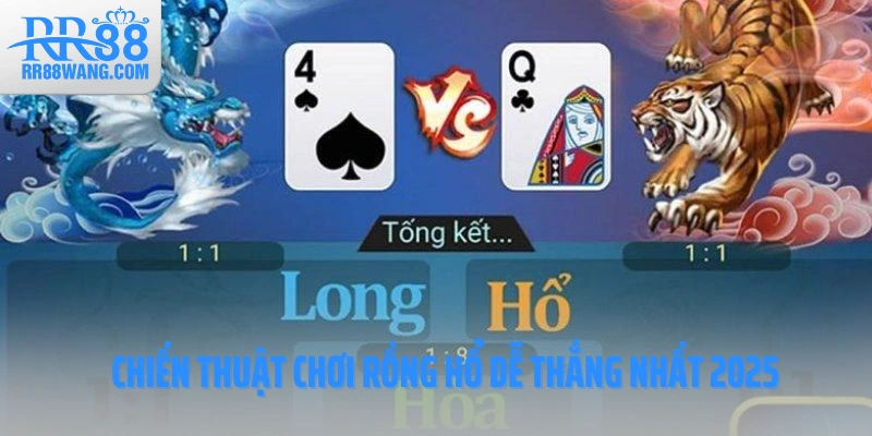 Chiến thuật chơi Rồng Hổ dễ thắng nhất 2025